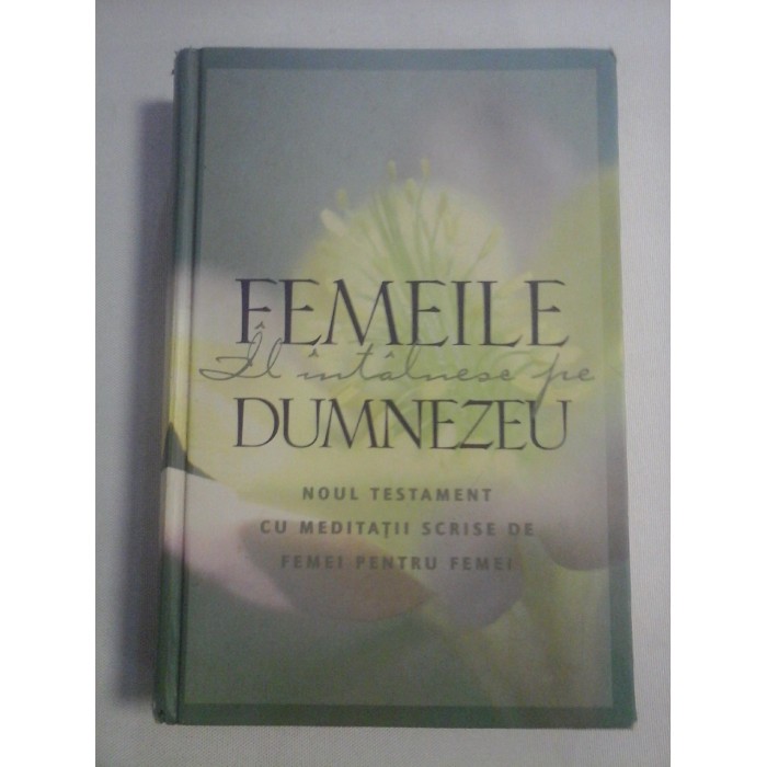      FEMEILE  il intalnesc pe DUMNEZEU  *  NOUL TESTAMENT cu meditatii scrise de femei pentru femei 